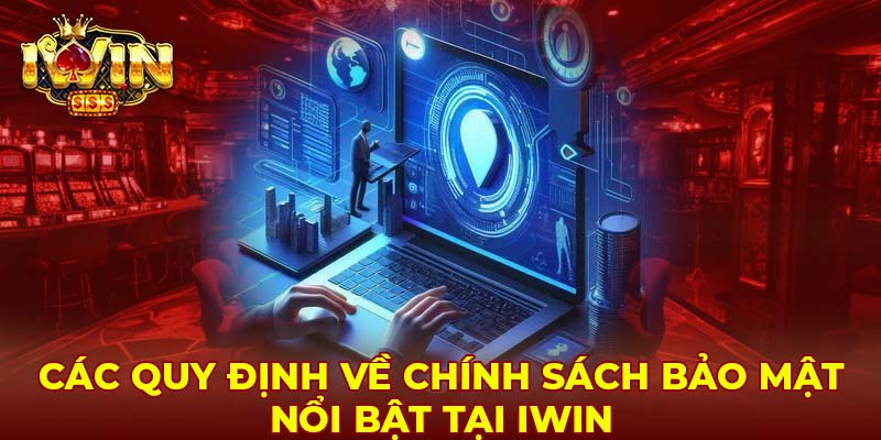 Các quy định về chính sách bảo mật nổi bật tại Iwin