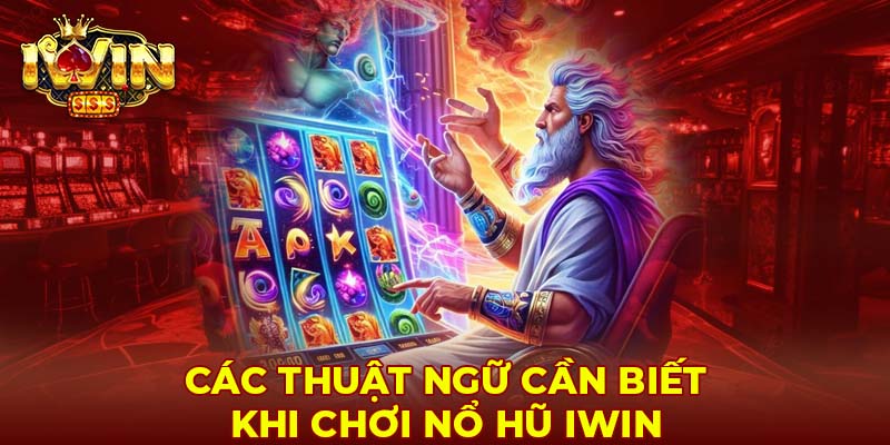 Các thuật ngữ cần biết khi chơi nổ hũ Iwin