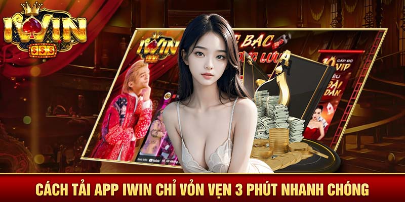 Cách tải app Iwin chỉ vỏn vẹn 3 phút nhanh chóng