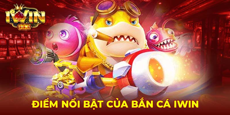 Điểm nổi bật của bắn cá Iwin