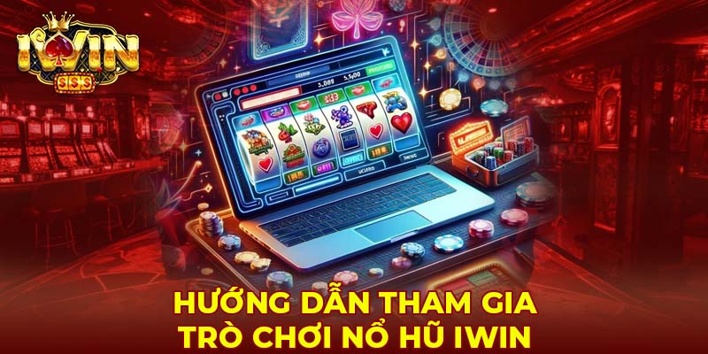 Hướng dẫn tham gia trò chơi nổ hũ Iwin