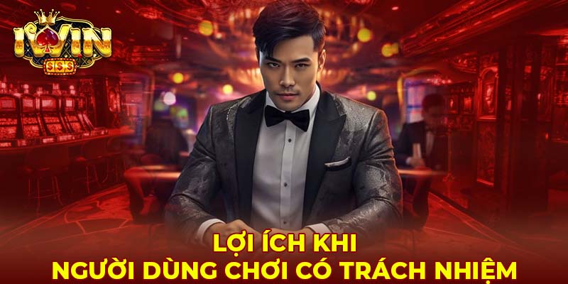 Lợi ích khi người dùng chơi có trách nhiệm 