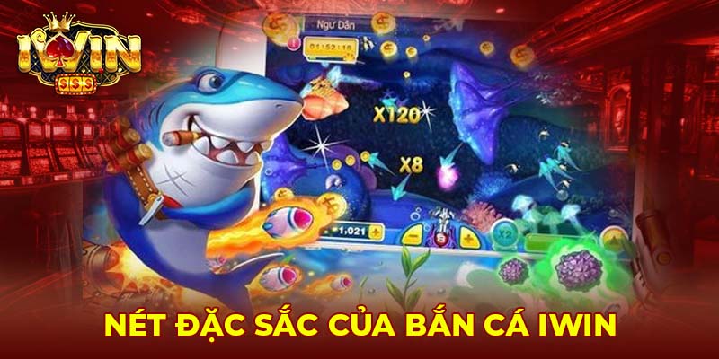 Nét đặc sắc của bắn cá Iwin