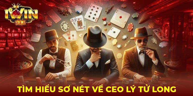 Tìm hiểu sơ nét về CEO Lý Tử Long