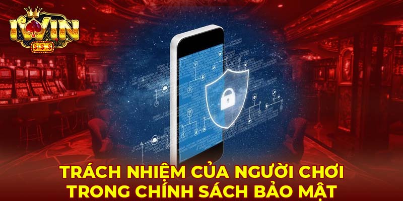 Trách nhiệm của người chơi trong chính sách bảo mật 