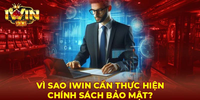 Vì sao Iwin cần thực hiện chính sách bảo mật?